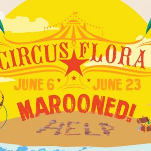 06/06-06/23 Circus Flora "Marooned"
