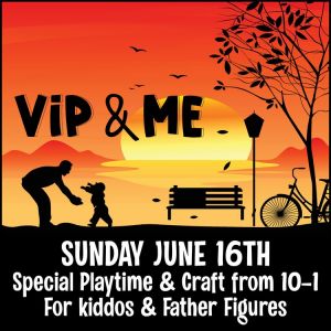 06/16 Father's Day VIP & Me Playtime