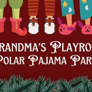 12/17 Polar Pajama Party at Grandma's Playroom